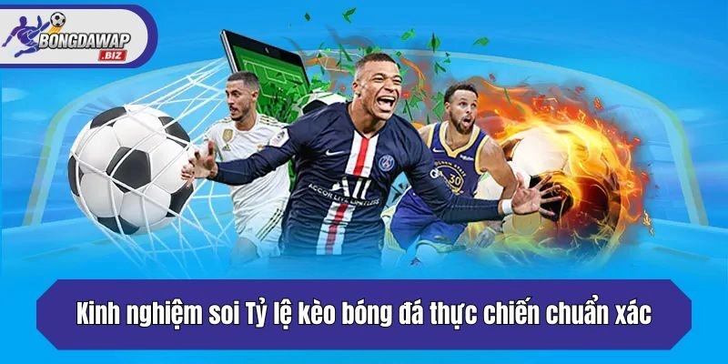 Kinh nghiệm soi Tỷ lệ kèo bóng đá thực chiến chuẩn xác