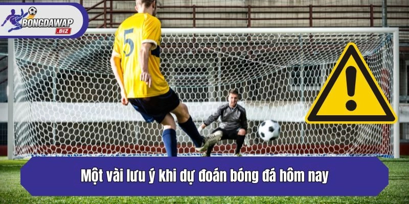 Một vài lưu ý khi dự đoán bóng đá hôm nay