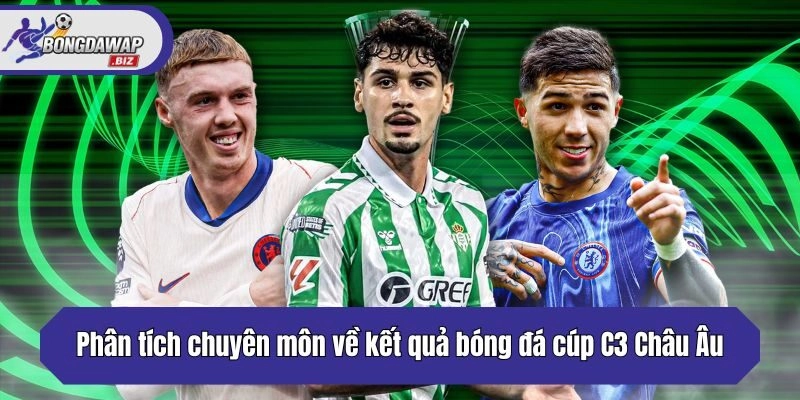 Phân tích chuyên môn về kết quả bóng đá cúp C3 Châu Âu